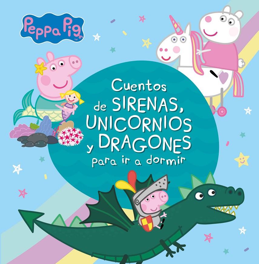 CUENTOS DE SIRENAS, UNICORNIOS Y DRAGONES PARA IR A DORMIR (PEPPA PIG) | 9788448853938