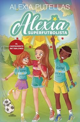 ALEXIA SUPERFUTBOLISTA 2  EL CAMPAMENTO ANTIBALONES (ALEXIA SUPERFUTBOLISTA 2) | 9788420456720 | PUTELLAS, ALEXIA