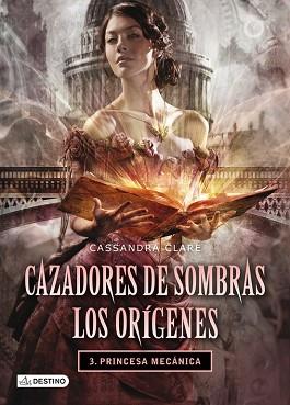 PRINCESA MECANICA CAZADORES DE SOMBRAS. LOS ORÍGENES 3 | 9788408038269 | CASSANDRA CLARE