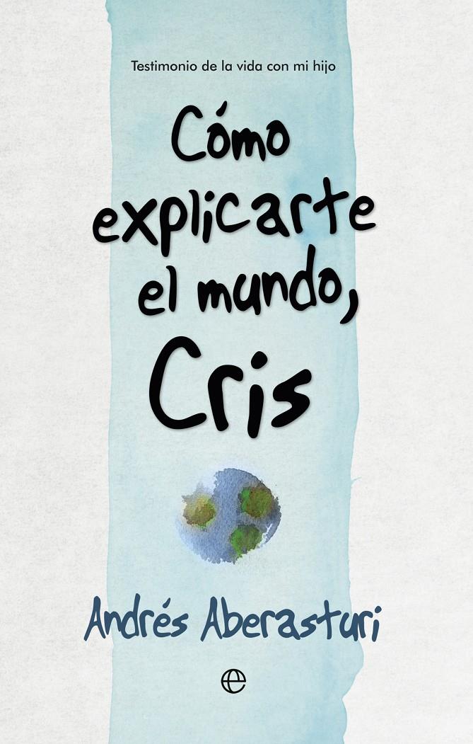 COMO EXPLICARTE EL MUNDO, CRIS | 9788490607176 | ABERASTURI FERRER, ANDRÉS