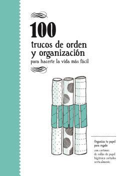 100 TRUCOS DE ORDEN Y ORGANIZACION PARA HACERTE LA VIDA MAS FACIL  | 9788494582943 | AA.VV.