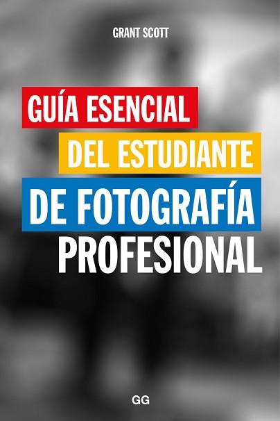 GUIA ESENCIAL DEL ESTUDIANTE DE FOTOGRAFIA PROFESIONAL (REFOG1707) | 9788425229466 | SCOTT, GRANT