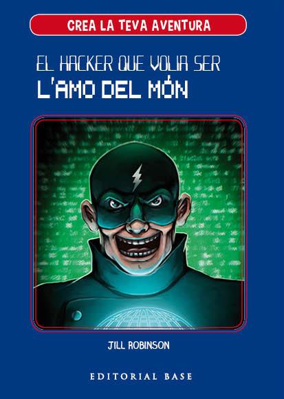 CREA LA TEVA PROPIA AVENTURA 1  EL HACKER QUE VOLIA SER L'AMO DEL MON | 9788417183950 | ROBINSON, JILL