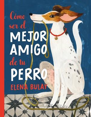 COMO SER EL MEJOR AMIGO DE TU PERRO | 9788419158505 | BULAY, ELENA