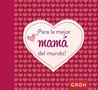 PARA LA MEJOR MAMA DEL MUNDO | 9788490680575 | GROH