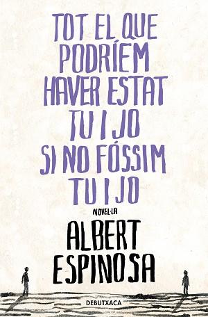 TOT EL QUE PODRIEM HAVER ESTAT TU I JO SI NO FOSSIM TU I JO | 9788418196485 | ESPINOSA, ALBERT