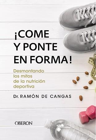 COME Y PONTE EN FORMA! DESMONTANDO LOS MITOS DE LA NUTRICION DEPORTIVA | 9788441539785 | DE CANGAS MORAN, RAMON