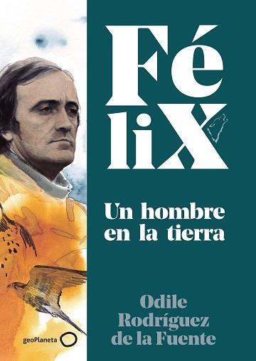 FELIX  UN HOMBRE EN LA TIERRA | 9788408224891 | RODRIGUEZ DE LA FUENTE, FÉLIX/RODRÍGUEZ DE LA FUENTE, ODILE/SORIANO MICHEL, CHRISTA