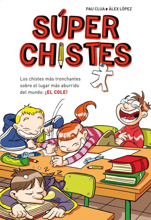 LOS CHISTES MAS TRONCHANTES SOBRE EL LUGAR MAS ABURRIDO DEL MUNDO EL COLE (SUPER CHISTES 1) | 9788484419921 | LOPEZ, ALEX / CLUA SARRO, PAU