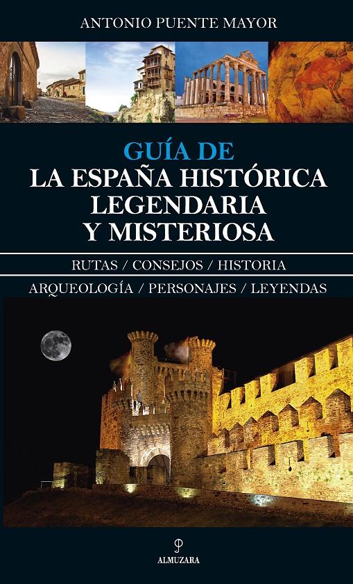 GUIA DE LA ESPAÑA HISTORICA, LEGENDARIA Y MISTERIOSA | 9788417229016 | PUENTE MAYOR, ANTONIO