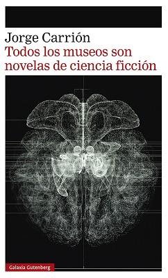 TODOS LOS MUSEOS SON NOVELAS DE CIENCIA FICCIÓN | 9788418807657 | CARRION, JORGE