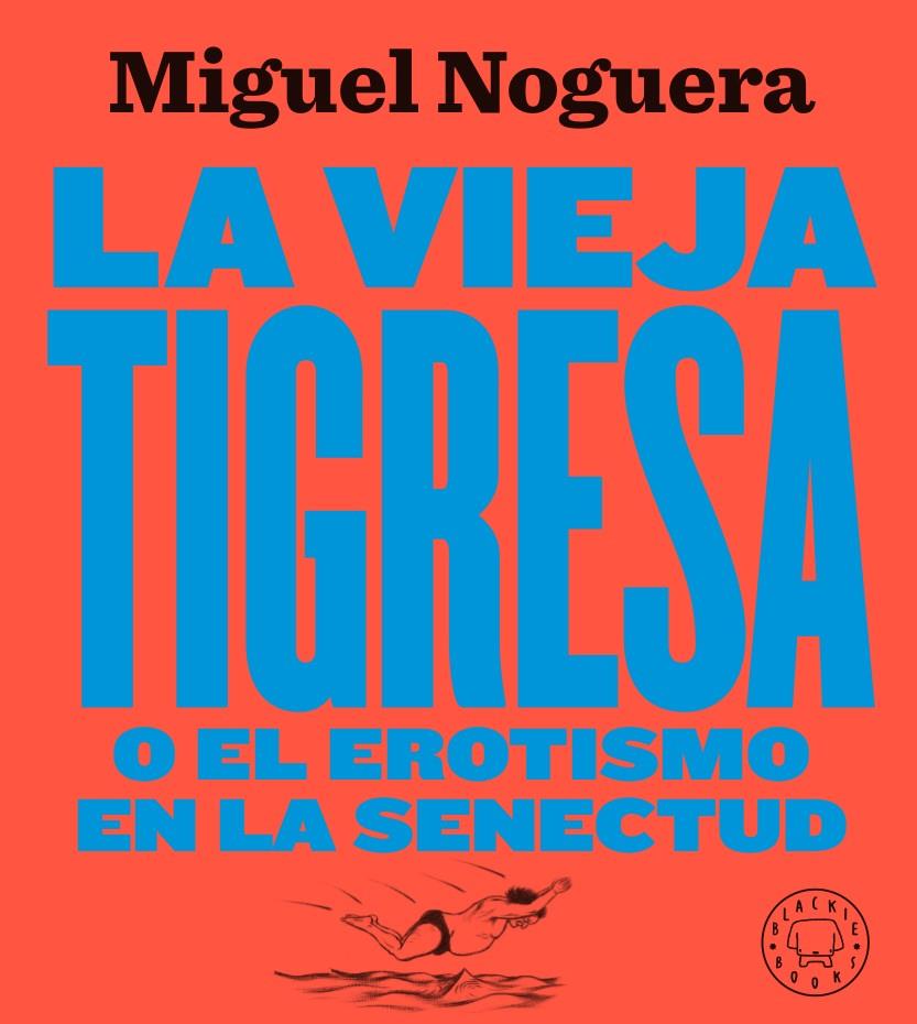 VIEJA TIGRESA O EL EROTISMO EN LA SENECTUD NUEVA EDICION EN GRAN FORMATO, LA  | 9788417552084 | NOGUERA, MIGUEL