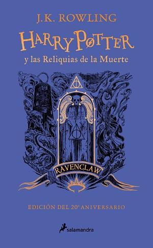 HARRY POTTER Y LAS RELIQUIAS DE LA MUERTE  EDICION RAVENCLAW DEL 20º ANIVERSARIO | 9788418797026 | ROWLING, J.K.