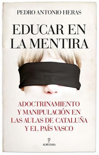 EDUCAR EN LA MENTIRA (ADOCTRINAMIENTO Y MANIPULACION EN LAS AULAS DE CATALUÑA Y EL PAIS VASCO) | 9788417558833 | HERAS, PEDRO ANTONIO