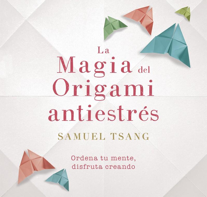 MAGIA DEL ORIGAMI ANTIESTRES, LA  | 9788401018718 | TSANG, SAMUEL 