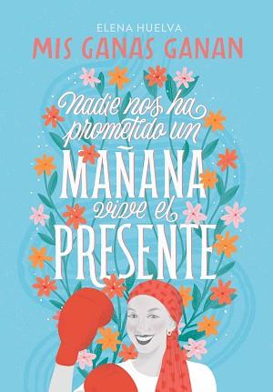 MIS GANAS GANAN  NADIE NOS HA PROMETIDO UN MAÑANA, VIVE EL PRESENTE | 9788418594649 | HUELVA, ELENA