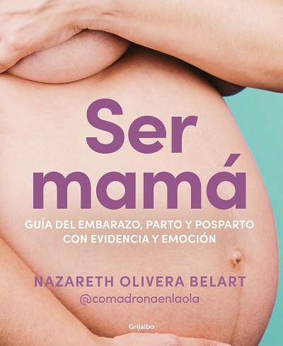 SER MAMA GUIA DE EMBARAZO, PARTO Y POSPARTO CON EVIDENCIA Y EMOCION | 9788418055607 | OLIVERA BELART (@COMADRONAENLAOLA), NAZARETH