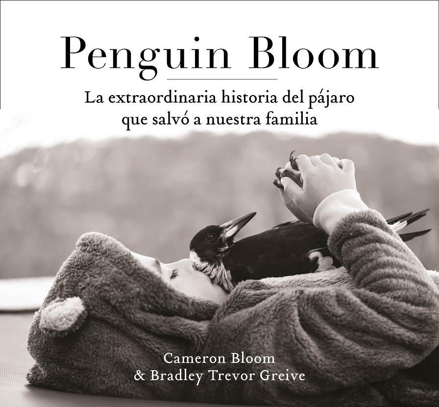 PENGUIN BLOOM LA EXTRAORDINARIA HISTORIA DEL PAJARO QUE SALVO A NUESTRA FAMILIA | 9788401021237 | BLOOM, CAMERON / GREIVE, TREVOR