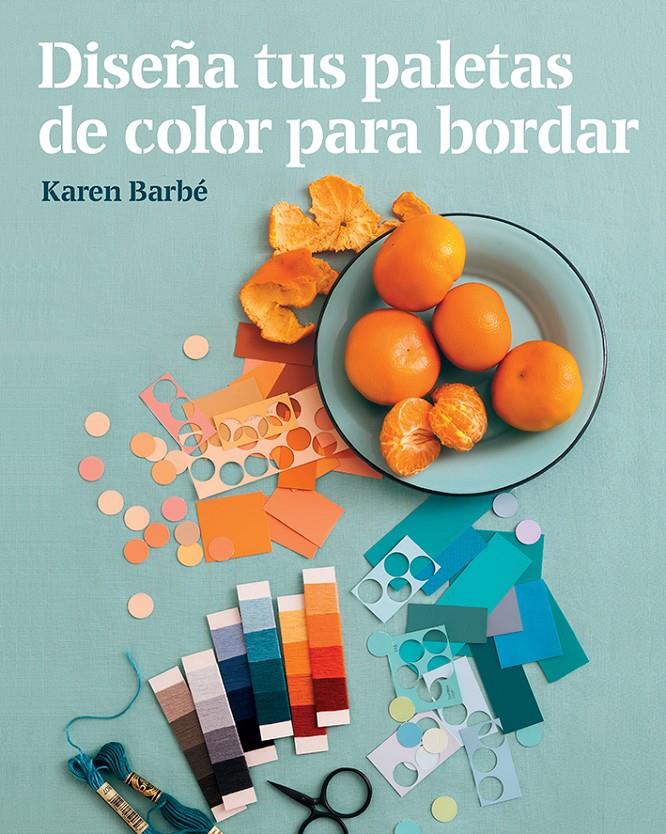 DISEÑA TUS PALETAS DE COLOR PARA BORDAR (100 0G1905) | 9788425231551 | BARBE, KAREN