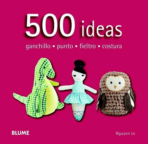 500 IDEAS GANCHILLO  PUNTO  FIELTRO Y COSTURA | 9788415317586 | LE, NGUYEN