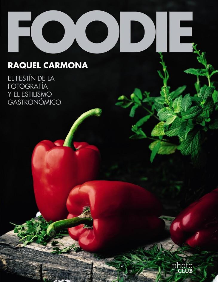 FOODIE EL FESTIN DE LA FOTOGRAFIA Y EL ESTILISMO GASTRONOMICO | 9788441540286 | CARMONA ROMERO, RAQUEL